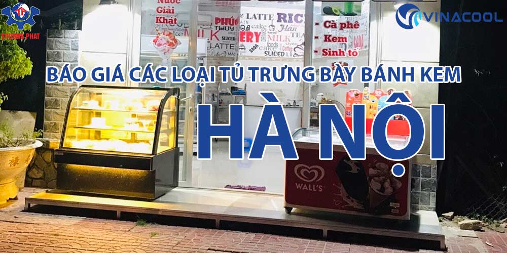 Báo giá các loại tủ trưng bày bánh kem Hà Nội